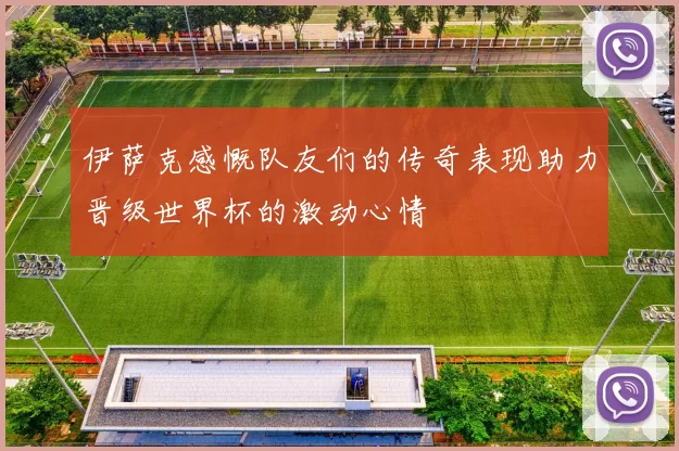 伊萨克感慨队友们的传奇表现助力晋级世界杯的激动心情